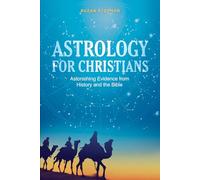 Astrology for Christians: Astonishing Evidence from History and the Bible