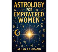 ASTROLOGY FOR EMPOWERED WOMEN: How to use your zodiac sign to manifest your personal and professional goals with an astrological approach to ... methods! (ASTROLOGY FOR WISE PEOPLE)
