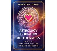 Astrology for Healing Relationships : A Guide to Conscious Love and Authentic Connection