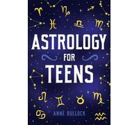 Astrology for Teens: Understanding Your Connection To The Universe and Finding Your Place Among The Stars