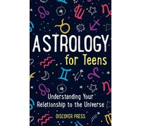 Astrology for Teens: Understanding Your Relationship to the Universe
