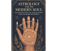 Astrology for the Modern Soul: How to Read Your Birth Chart, Understand Planet Transits, and Navigate Life Transitions