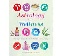 Astrology for Wellness: Star Sign Guides for Body, Mind & Spirit Vitality