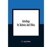 Astrology; Its Technics And Ethics