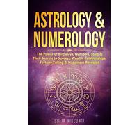 Astrology & Numerology: The Power Of Birthdays, Numbers, Stars & Their Secrets to Success, Wealth, Relationships, Fortune Telling & Happiness Revealed (2 in 1 Bundle)