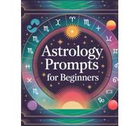 Astrology Prompts for Beginners A Guided Journal with Writing Prompts, Reflections, and Easy-to-Understand Astrology Basics for Adults and Teens: A ... for Beginners, Learn How Astrology Work