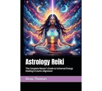 Astrology Reiki: The Complete Master’s Guide to Universal Energy Healing & Cosmic Alignment