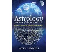 Astrology Secrets of the Moon: Discover your true life path and purpose