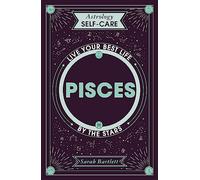 Astrology Self-Care: Pisces: Live your best life by the stars (Astrology Self-Care)