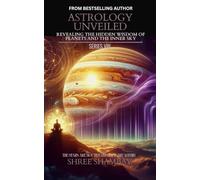 ASTROLOGY UNVEILED: Revealing the Hidden Wisdom of Planets and the Inner Sky Series VIII