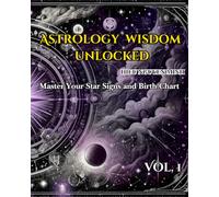 Astrology Wisdom Unlocked: Master Your Star Signs and Birth Chart - Volume 1: A Beginner's Journey to Self-Discovery, Love, and Success through Purple ... Path with Ancient Wisdom from Star Signs)
