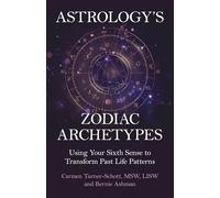 Astrology's Zodiac Archetypes: Using Your Sixth Sense to Transform Past Life Patterns