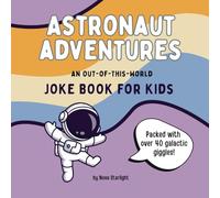Astronaut Adventures Joke Book for Kids: Over 40 Space Jokes for Kids Ages 6-10 | Laugh-Out-Loud Rocket, Alien, and Planet Puns with Fun Space ... Girls (Astronaut Adventures Galaxy Series)