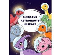 Astronaut Dinosaurs: A Coloring Adventure: Discover, Play, and Color in a Prehistoric Space Adventure