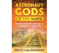 Astronaut Gods of the Maya: Extraterrestrial Technologies in the Temples and Sculptures