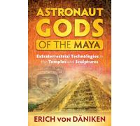 Astronaut Gods of the Maya : Extraterrestrial Technologies in the Temples and Sculptures
