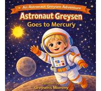 Astronaut Greysen Goes to Mercury: A Fun Solar System Adventure for Kids About the Planet Mercury (Astronaut Greysen Adventures)
