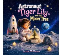Astronaut Tiger Lily and the Moon Tree: A heartfelt story about being afraid of the dark and the magic of a Grandma’s love.