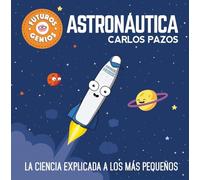 Astronáutica / Space for Smart Kids: La Ciencia Explicada a Los Más Pequeños / Science Explained to the Little Ones (Futuros Genios)