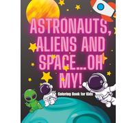 Astronauts, Aliens, Space…Oh My!: A coloring book for kids