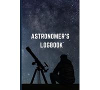 Astronomer's Logbook: Astronomy Logbook | A Simple 6 x 9, 120 Pages Astronomer’s Journal for Astronomers Sky Lovers Star Gazers Men Women Boys Girls ... Findings and Progress (Gifts for Astronomers)