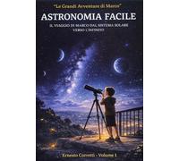 ASTRONOMIA FACILE: Il viaggio di Marco dal Sistema Solare verso l'Infinito