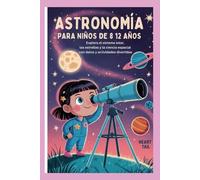 ASTRONOMÍA PARA NIÑOS DE 8 A 12 AÑOS: Explora el sistema solar, las estrellas y la ciencia espacial con datos y actividades divertidas