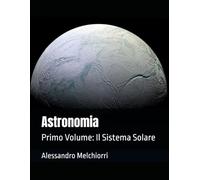 Astronomia: Primo Volume: Il Sistema Solare