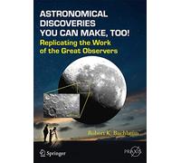 Astronomical Discoveries You Can Make, Too!: Replicating the Work of the Great Observers (Springer Praxis Books)
