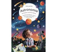Astronomie für Kinder von 8 bis 12 Jahren: Entdecken Sie Planeten, Sterne und lustige Experimente in Ihrem Garten