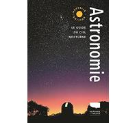 Astronomie: Le Guide du ciel nocturne