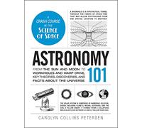 Astronomy 101: From the sun and moon to wormholes and warp drive, key theories, discoveries, and facts about the universe (Adams 101 Series)