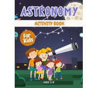 Astronomy activity book for kids ages 3-8: A Fun & Educational Workbook with Astronomy Mazes, Drawing, Counting, Dot-to-Dot, Tracing, and Brain-Boosting Games!