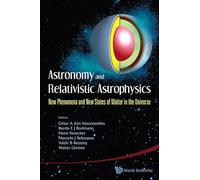 Astronomy And Relativistic Astrophysics: New Phenomena And New States Of Matter In The Universe - Proceedings Of The Third Workshop (Iwara07)