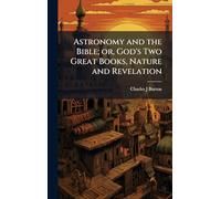 Astronomy and the Bible; or, God's Two Great Books, Nature and Revelation