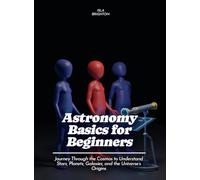 Astronomy Basics for Beginners: Journey Through the Cosmos to Understand Stars, Planets, Galaxies, and the Universe's Origins (Life Skills for Teens)