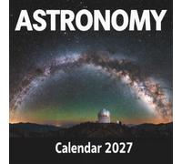 Astronomy Calendar 2027: Explore the Wonders of the Cosmos with Monthly High-Resolution Night Sky Photography