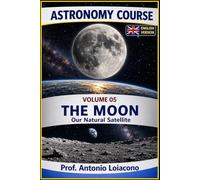 ASTRONOMY COURSE - Vol 5 - THE MOON: Our natural satellite
