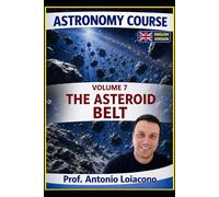 ASTRONOMY COURSE - Vol. 7 - THE ASTEROID BELT: The Planet Never Born