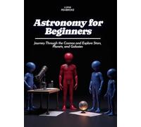 Astronomy for Beginners: Journey Through the Cosmos and Explore Stars, Planets, and Galaxies (Life Skills for Teens)