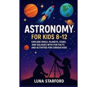 Astronomy for kids 8-12.: Explore Space, Planets, Stars, and Galaxies with Fun Facts and Activities for Curious Kids.