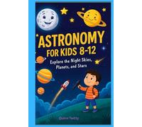 Astronomy For Kids 8-12: Explore the night skie, planets, and stars .