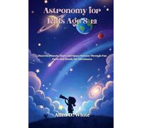 Astronomy for Kids Age 8-12: Discover Planets, Stars and Space Science Through Fun Facts and Hands On Adventures