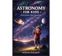 ASTRONOMY FOR KIDS: Discover The Cosmos