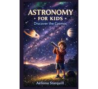 ASTRONOMY FOR KIDS: Discover The Cosmos
