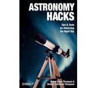 Astronomy Hacks – Tips and Tools for Observing the Night Sky – O'Reilly Series