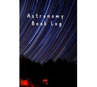 Astronomy Log Book : A Gift For Backyard Astronomers: A Journal to Record Telescope Findings | 6x9 inch | 100 Pages
