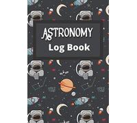 Astronomy Log Book: Astrological Log Book to Record Your Celestial Encounters for Amateur & Future Professional Astrologist .Great gift for Astronomer lovers