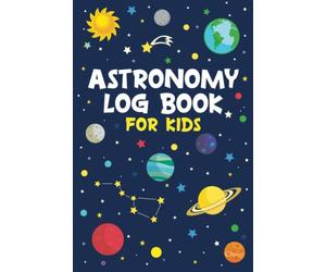 Astronomy Log Book for Kids: Stargazing Journal for Young Sky Watchers to Keep Track of Night Sky Observations (Gift Idea for Boys and Girls)
