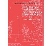 Astronomy & Maths in Ancient China: The 'Zhou Bi Suan Jing': 1 (Needham Research Institute Studies, Series Number 1)